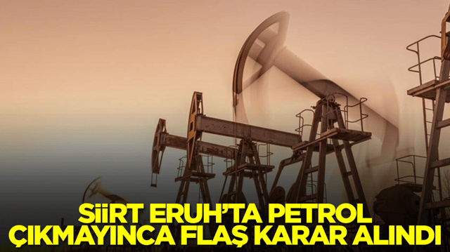 Siirt Eruh'ta petrol çıkmayınca flaş karar ilan edildi