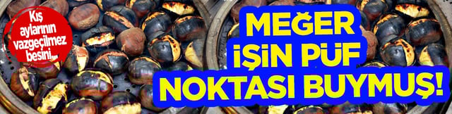 Sokakta satılan kestaneler meğer bu y&uuml;zden g&uuml;zel kokuyormuş! P&uuml;f noktası &ccedil;ok şaşırtacak...