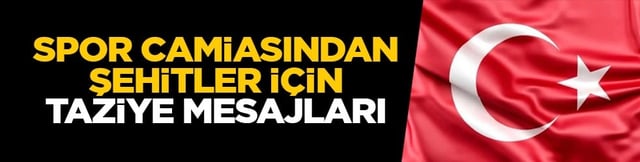 Spor camiasından şehitler i&ccedil;in taziye mesajları