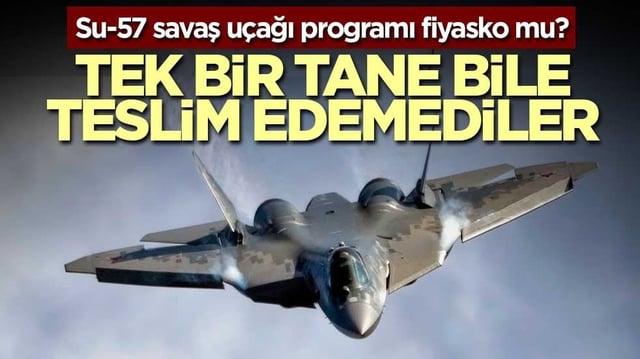 Su-57 savaş u&ccedil;ağı programı fiyasko mu? Tek bir tane bile teslim edemediler