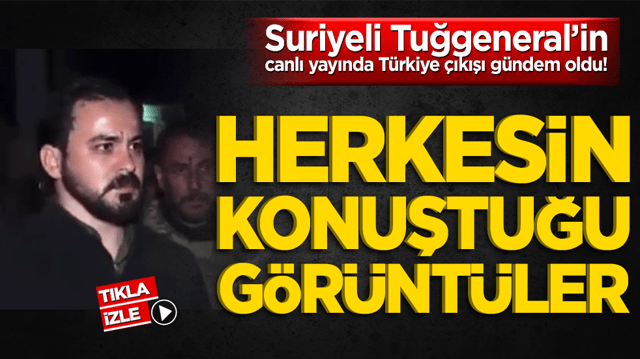 Suriyeli Tuğgeneral&rsquo;in canlı yayında T&uuml;rkiye &ccedil;ıkışı g&uuml;ndem oldu! Herkesin konuştuğu g&ouml;r&uuml;nt&uuml;ler