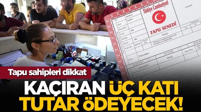 Tapu sahipleri dikkat: Ka&ccedil;ıran &uuml;&ccedil; katı tutar &ouml;deyecek!