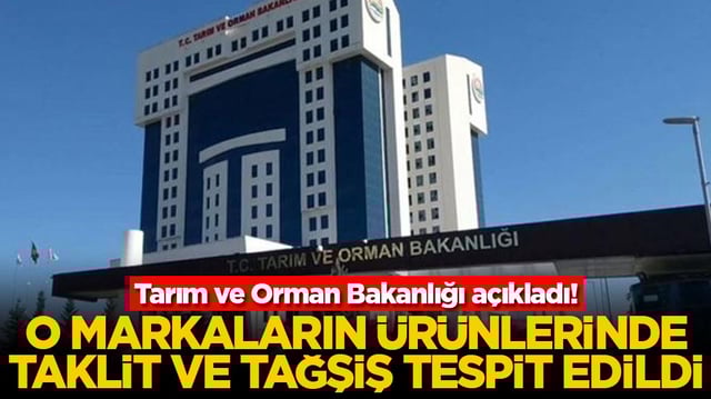 Tarım ve Orman Bakanlığı açıkladı! O markaların ürünlerinde taklit ve tağşiş tespit edildi