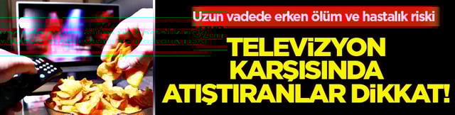 Televizyon karşısında atıştıranlar dikkat! Erken &ouml;l&uuml;m riski ve hastalıklar kapıya geliyor...