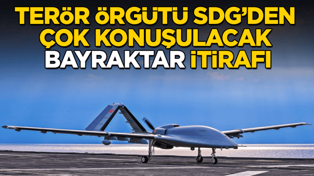 Ter&ouml;r &ouml;rg&uuml;t&uuml; SDG&rsquo;den &ccedil;ok konuşulacak &ldquo;Bayraktar&rdquo; itirafı