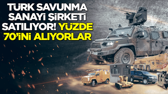T&uuml;rk savunma sanayi şirketi satılıyor: Y&uuml;zde 70'ini alacaklar