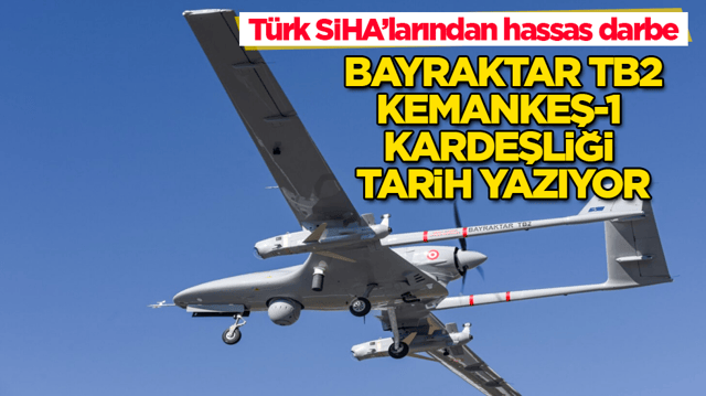 T&uuml;rk SİHA&rsquo;larından hassas darbe: Bayraktar TB2-KEMANKEŞ-1 kardeşliği tarih yazıyor