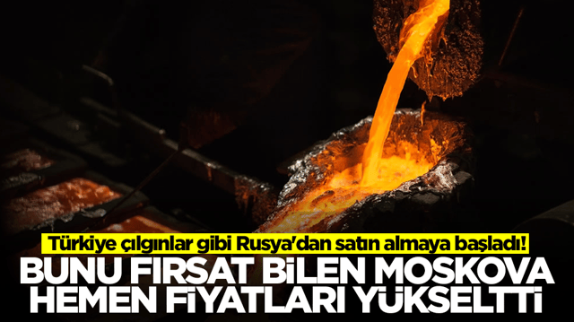 T&uuml;rkiye &ccedil;ılgınlar gibi Rusya'dan satın almaya başladı! Bunu fırsat bilen Moskova hemen fiyatları y&uuml;kseltti