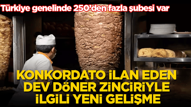 T&uuml;rkiye genelinde 250&rsquo;den fazla şubesi var! Konkordato ilan eden dev d&ouml;ner zinciriyle ilgili yeni gelişme