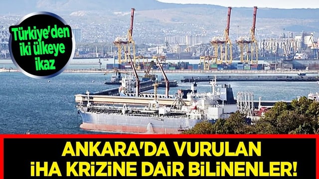 T&uuml;rkiye'den iki &uuml;lkeye ikaz: Ankara'da vurulan İHA krizine dair bilinenlerin ne olduğu merak edildi