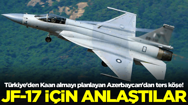 Türkiye'den Kaan almayı planlayan Azerbaycan'dan ters köşe! JF-17 savaş uçağı için anlaştılar
