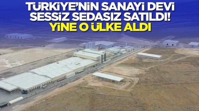T&uuml;rkiye'nin sanayi devi sessiz sedasız satıldı! Yine o &uuml;lke aldı