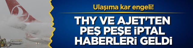 Ulaşıma kar engeli! THY ve AJet'ten peş peşe iptal haberleri geldi