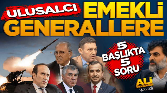 Ulusalcı emekli generallere 5 başlıkta 5 soru!
