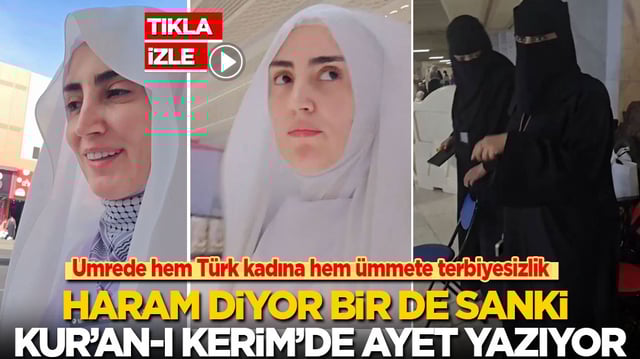 Umrede hem T&uuml;rk kadınına hem &uuml;mmete terbiyesizlik: Haram diyor bir de! Sanki Kur&rsquo;an-ı Kerim&rsquo;de ayet yazıyor