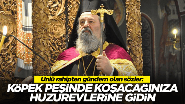 &Uuml;nl&uuml; rahipten g&uuml;ndem olan s&ouml;zler: K&ouml;pek peşinde koşacağınıza huzurevlerine gidin