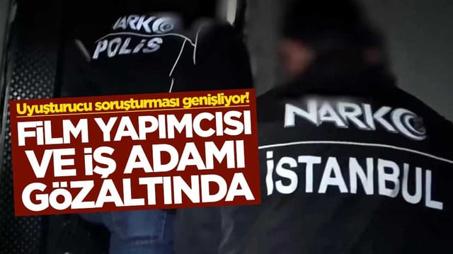 Uyuşturucu soruşturması genişliyor! Film yapımcısı ve iş adamı g&ouml;zaltında