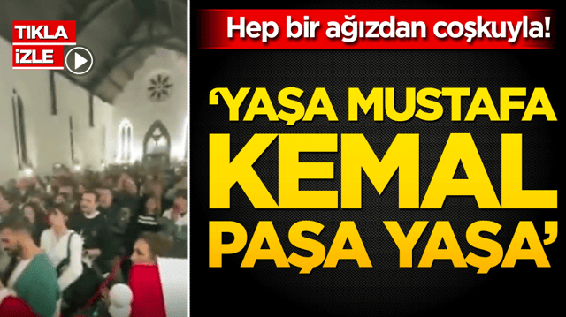 'Yaşa Mustafa Kemal Paşa yaşa'! Hep bir ağızdan coşkuyla...