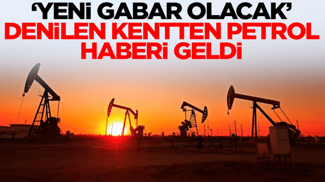 'Yeni Gabar olacak' denilen kentten petrol haberi geldi