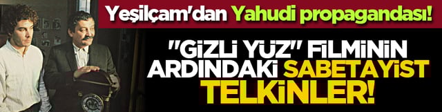 Yeşil&ccedil;am'dan Yahudi propagandası! "Gizli Y&uuml;z" Filminin Ardındaki Sabetayist telkinler!