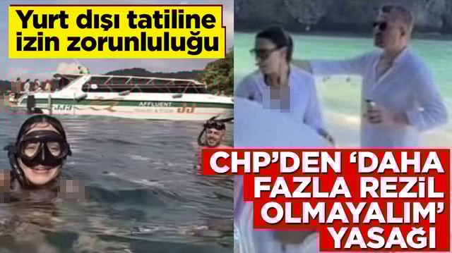 Yurt dışı tatiline izin zorunluluğu! CHP&rsquo;den &lsquo;daha fazla rezil olmayalım&rsquo; yasağı