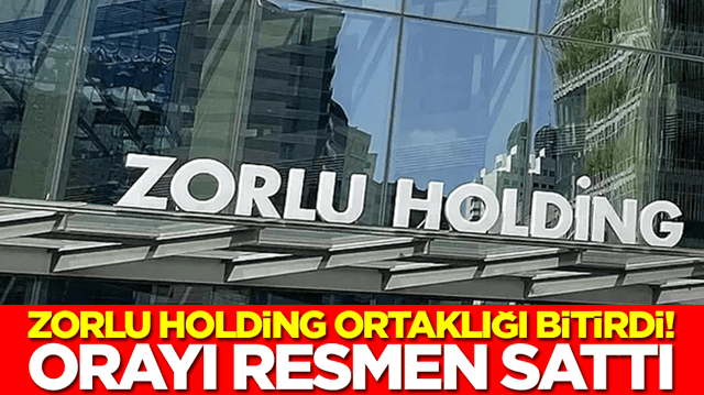 Zorlu Holding ortaklığı bitirdi: Orayı resmen sattı