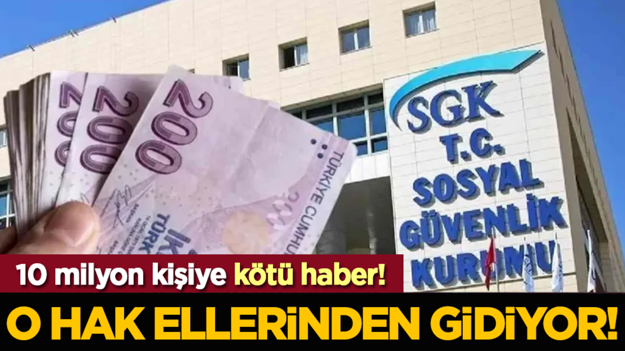10 milyon kişiye kötü haber! O hak ellerinden gidiyor