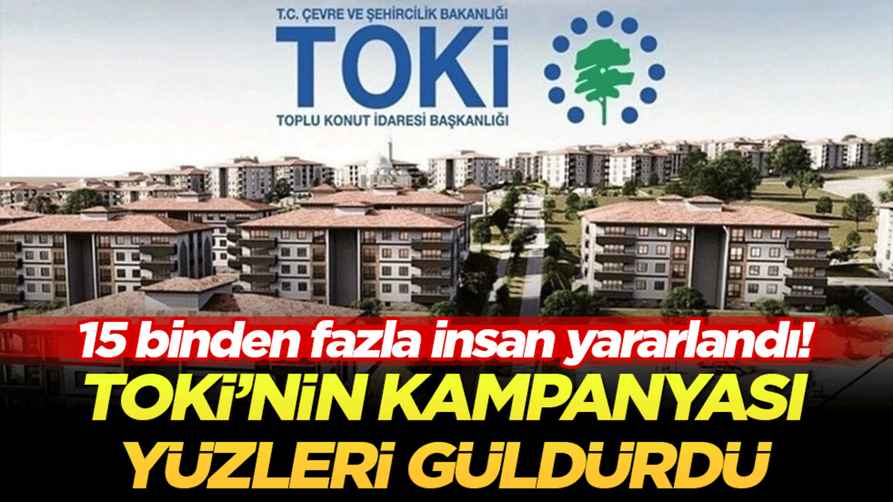 15 binden fazla insan yararlandı! TOKİ’nin kampanyası yüzleri güldürdü