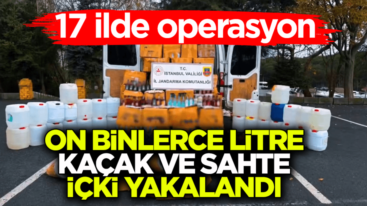 17 ilde operasyon! On binlerce litre kaçak ve sahte içki yakalandı