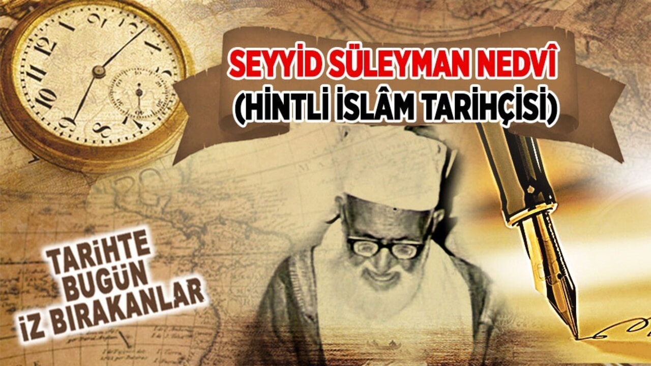 22 Kasım 1953: Seyyid Süleyman Nedvi (Hintli İslam Tarihçisi)