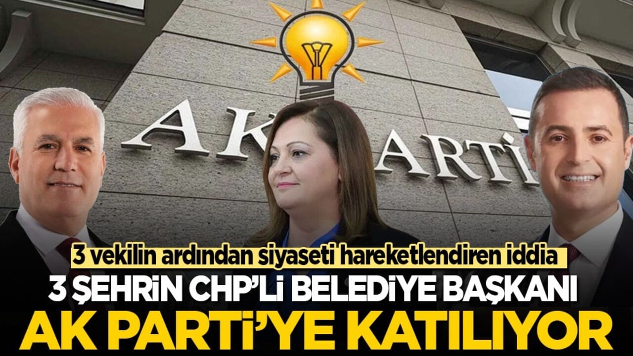 3 vekilin ardından siyaseti hareketlendiren iddia! 3 şehrin CHP'li belediye başkanı da Ak Parti’ye katılıyor