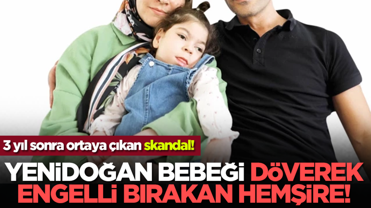 3 yıl sonra ortaya çıkan skandal! Yenidoğan bebeği döverek engelli bırakan hemşire!