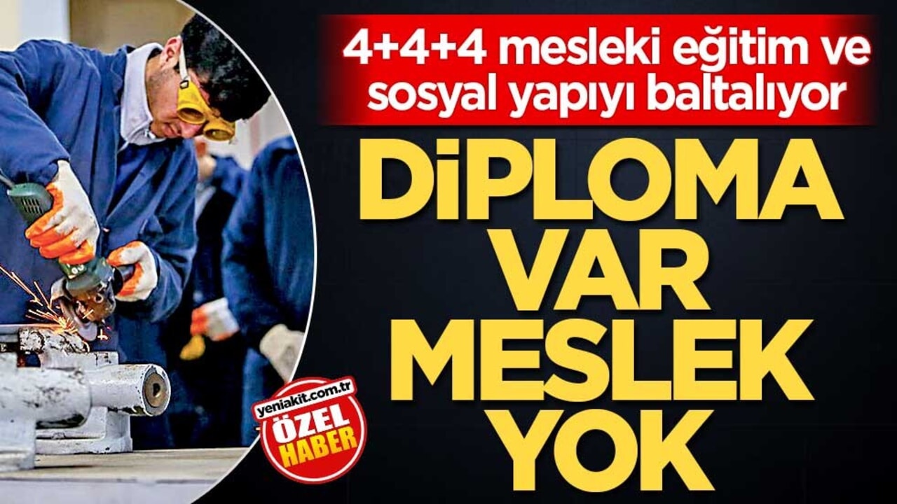4+4+4 mesleki eğitim ve sosyal yapıyı baltalıyor! Diploma var meslek yok