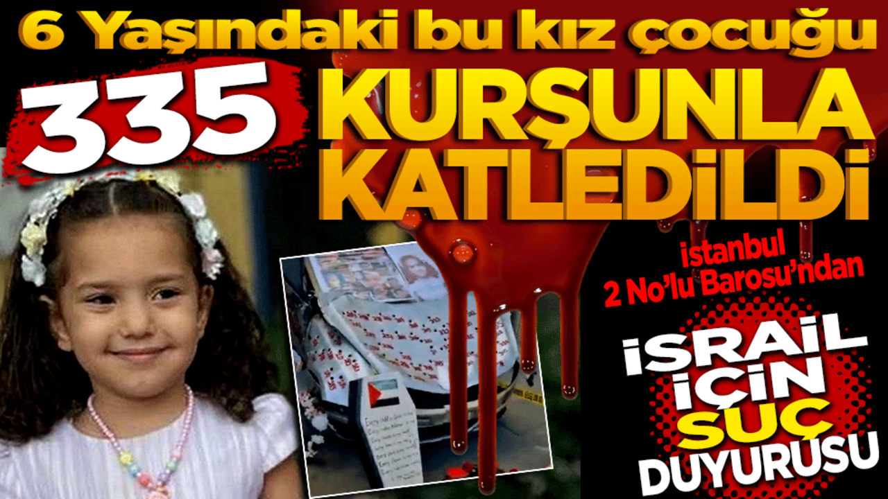 6 yaşındaki bu kız çocuğu 335 kurşunla katledildi! İstanbul 2 No’lu Barosu’ndan "İsrail Soykırımı İçin Suç Duyurusu!"