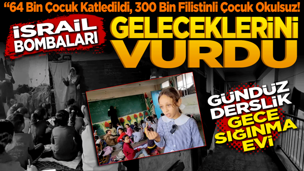 "64 Bin Çocuk Katledildi, 300 Bin Filistinli Çocuk Okulsuz! Gündüz derslik gece sığınma evi