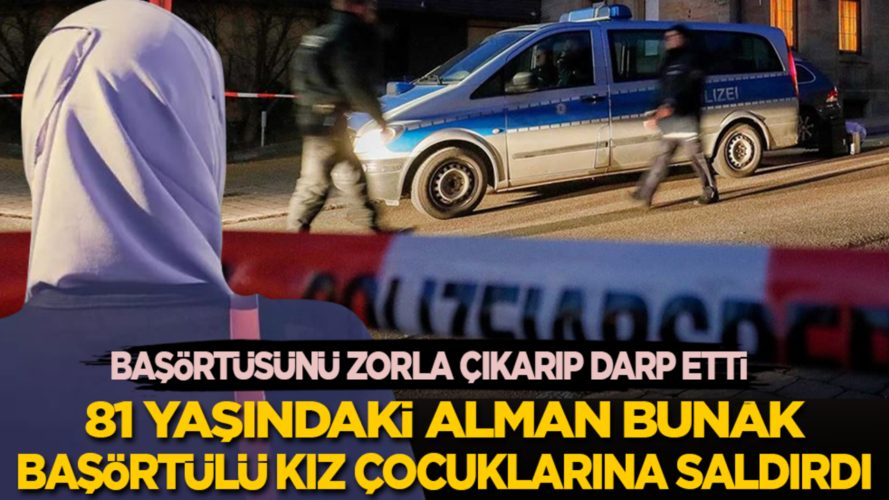 81 yaşındaki bunak Alman, başörtülü kız çocuklarına saldırdı: Başörtüsünü zorla çıkarıp darp etti