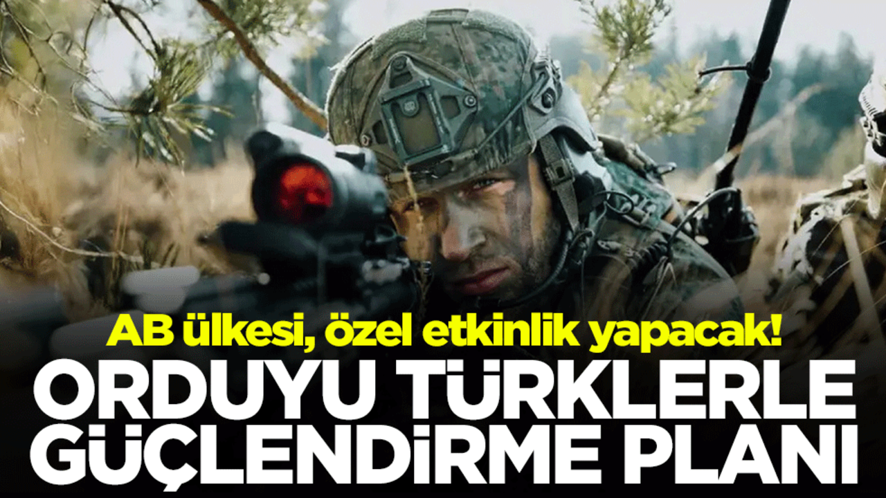 AB ülkesi, özel etkinlik yapacak! Orduyu Türklerle güçlendirme planı