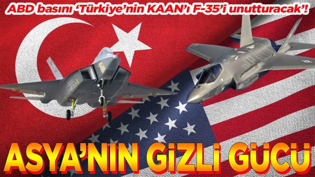 ABD basını ‘Türkiye’nin KAAN’ı F-35’i unutturacak’! Asya’nın gizli gücü