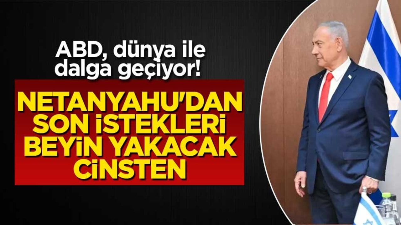 ABD, dünya ile dalga geçiyor! Netanyahu'dan son istekleri beyin yakacak cinsten