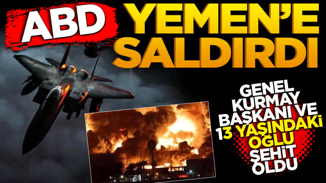 ABD Yemen’e saldırdı! Genelkurmay Başkanı ve 13 yaşındaki oğlu şehit oldular