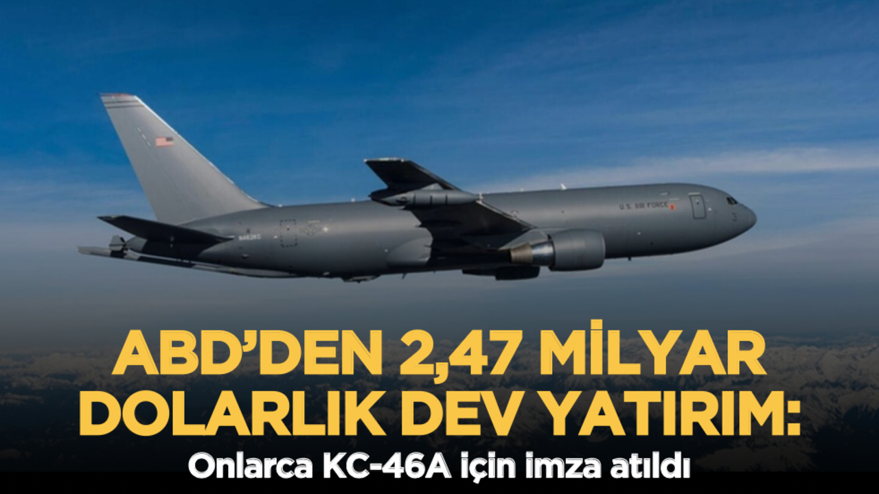 ABD’den 2,47 milyar dolarlık dev yatırım: Onlarca KC-46A için imza atıldı