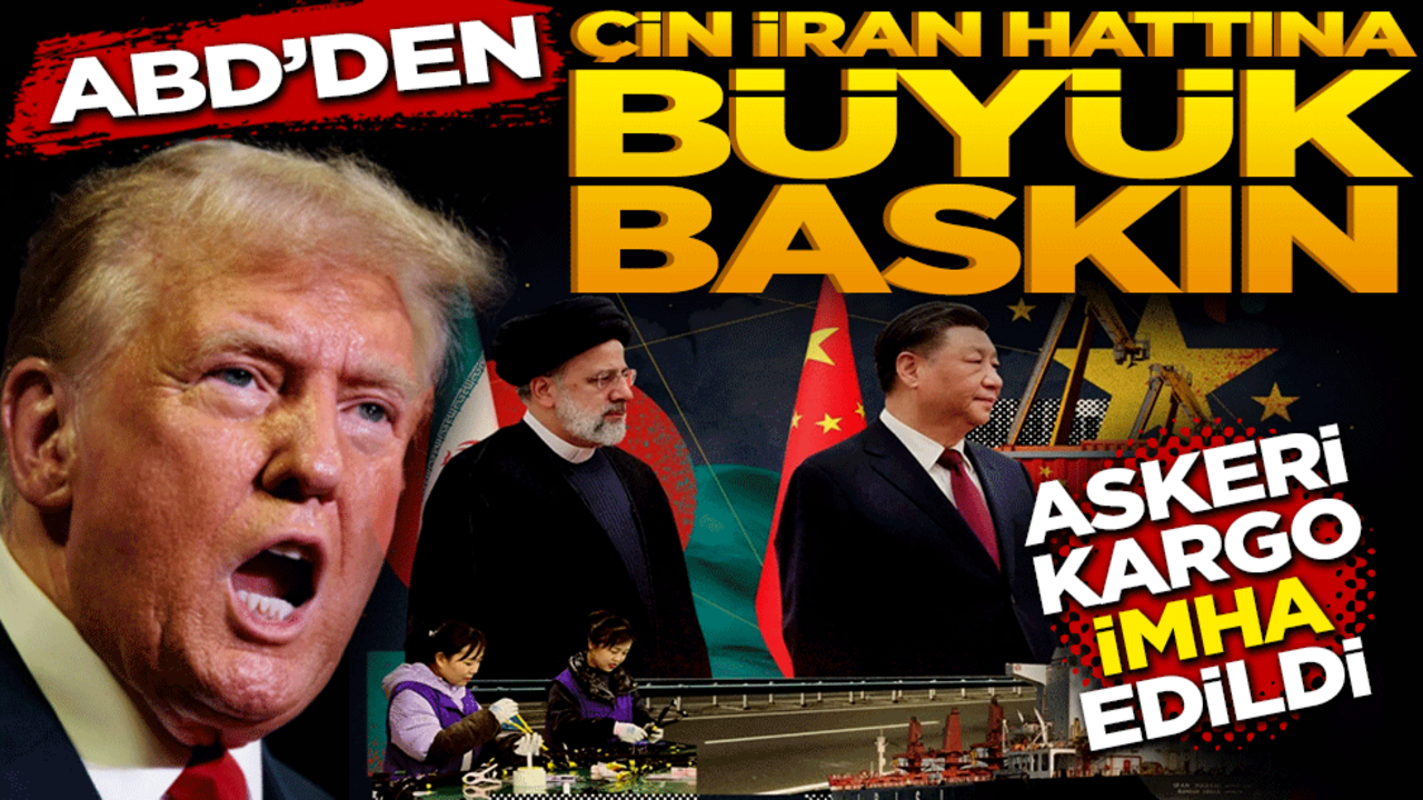 ABD'den Çin-İran hattına büyük baskın: Askeri kargo İMHA edildi!