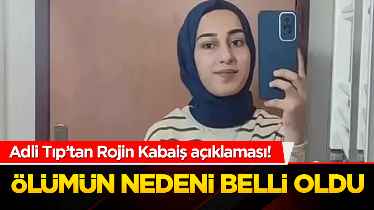 Adli Tıp’tan Rojin Kabaiş açıklaması! Ölümün nedeni belli oldu
