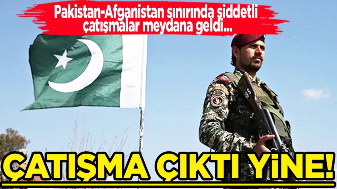 Afganistan ve Pakistan sınır hattı yakınlarında yeniden çatışma çıktı! Son dakika, sıcak gelişme