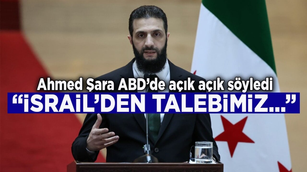 Ahmed Şara ABD’de açık açık söyledi: "İsrail’den talebimiz…"