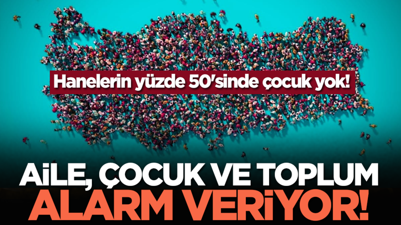 Aile, çocuk ve toplum alarm veriyor! Hanelerin yüzde 50'sinde çocuk yok!
