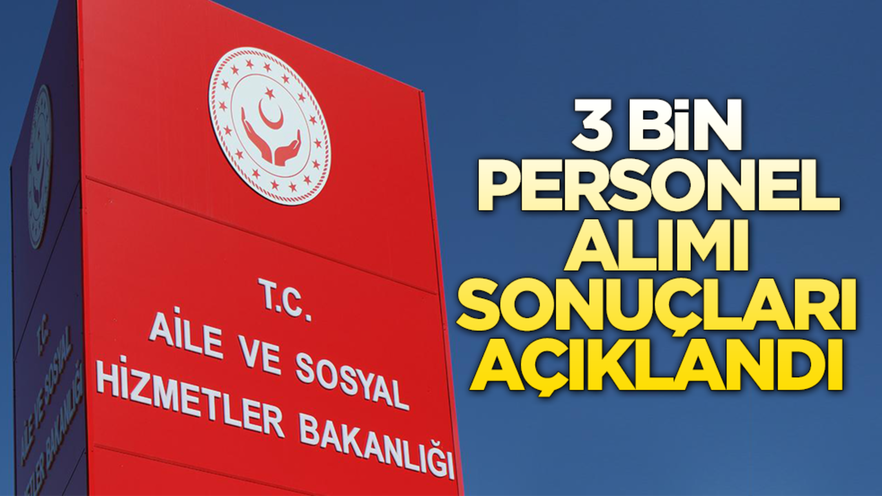 Aile ve Sosyal Hizmetler Bakanlığı 3 bin personel alımı sonuçları açıklandı