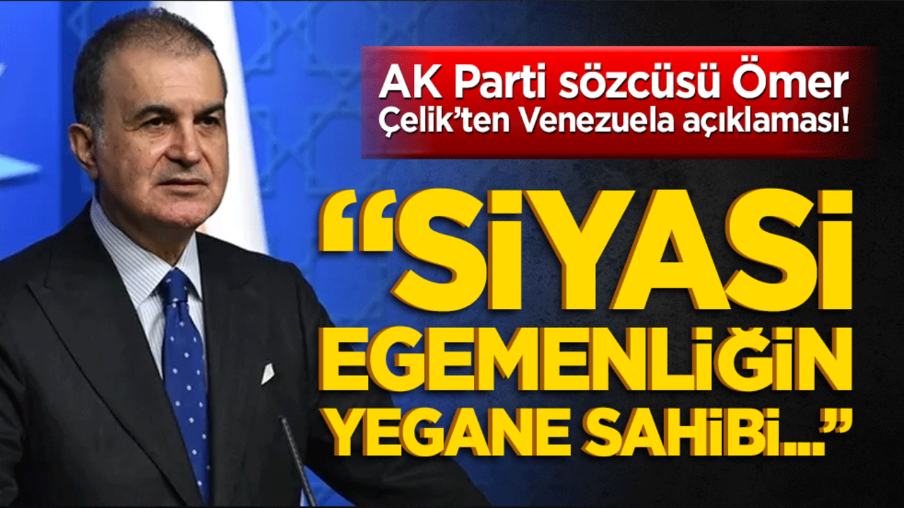 AK Parti sözcüsü Ömer Çelik’ten Venezuela açıklaması! "Siyasi tapu halkındır, dışarıdan dayatılamaz!"