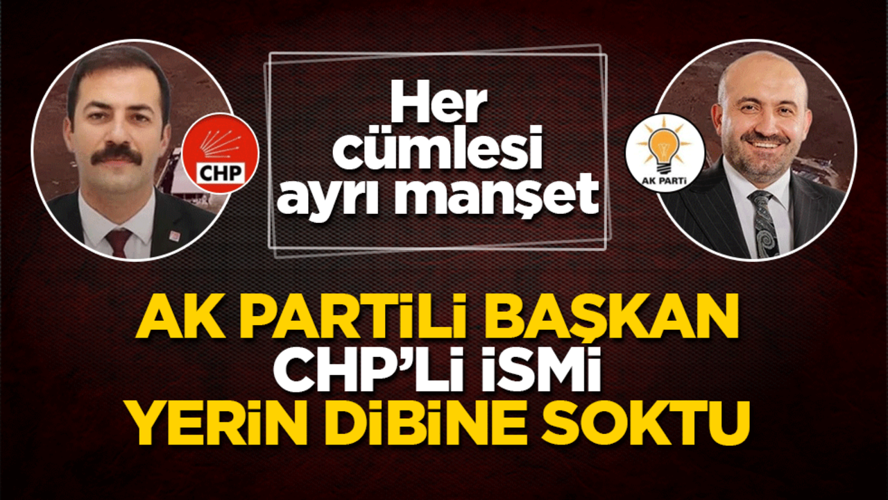 AK Partili başkan CHP’li ismi yerin dibine soktu: Her cümlesi ayrı manşet
