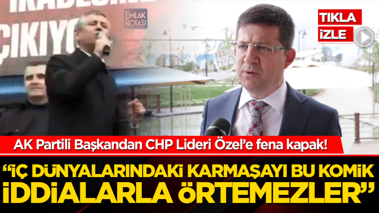 AK Partili Başkandan CHP Lideri Özel’e fena kapak! 'İç dünyalarındaki karmaşayı bu komik iddialarla örtemezler'
